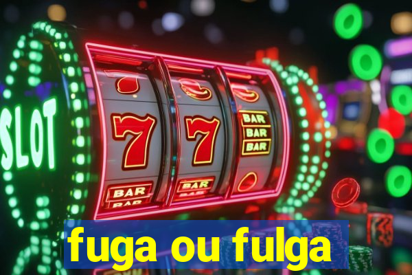 fuga ou fulga