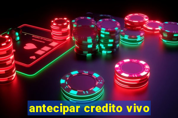 antecipar credito vivo