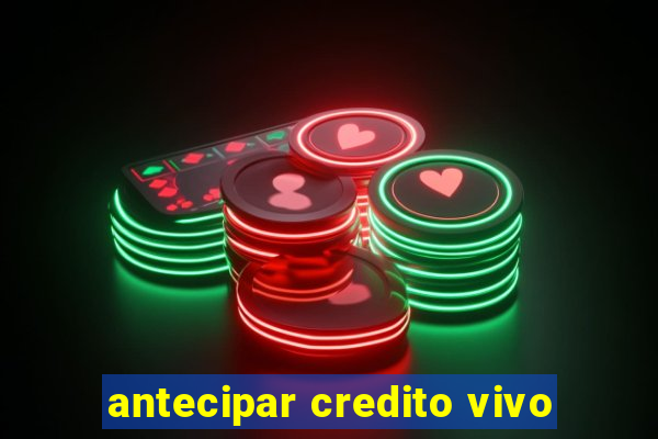 antecipar credito vivo