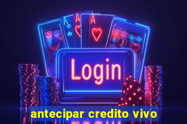 antecipar credito vivo