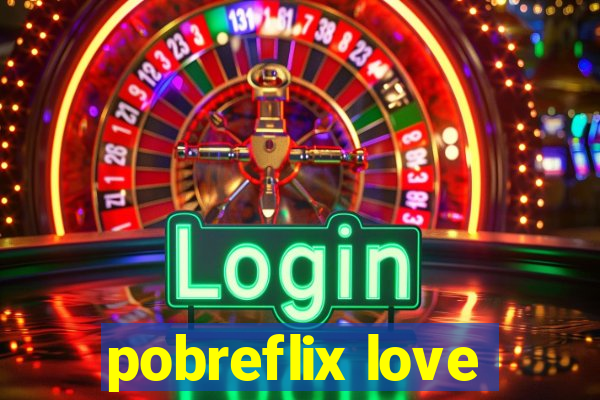 pobreflix love