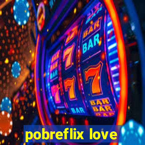 pobreflix love