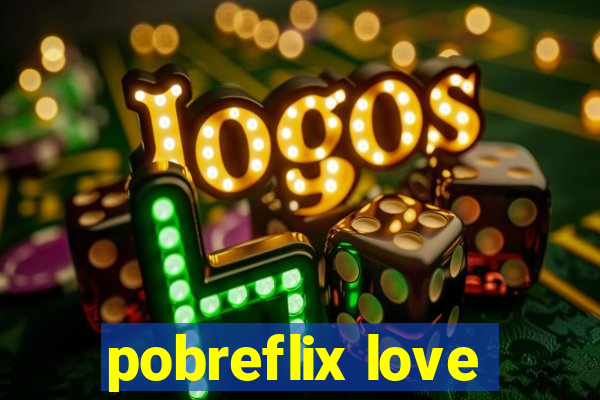 pobreflix love