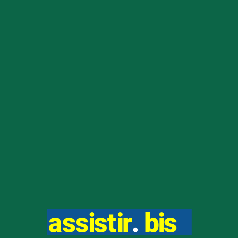 assistir. bis