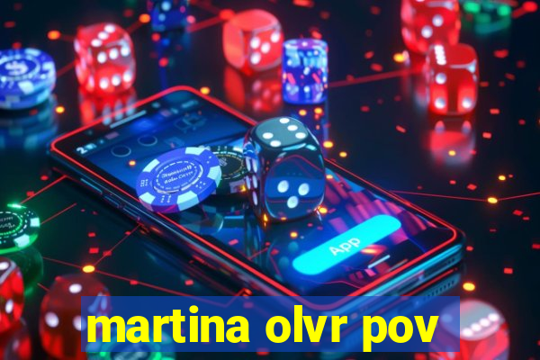 martina olvr pov