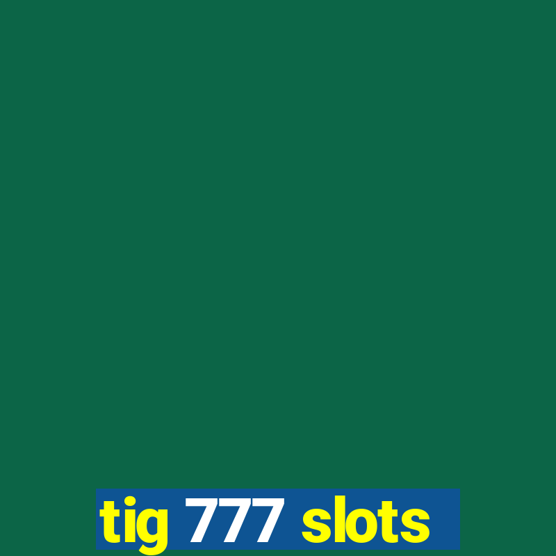 tig 777 slots