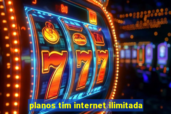 planos tim internet ilimitada