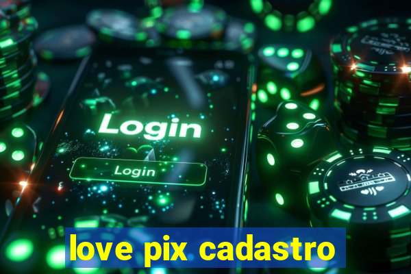 love pix cadastro