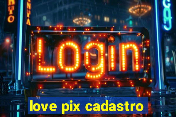 love pix cadastro