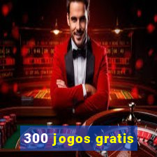 300 jogos gratis