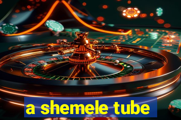 a shemele tube