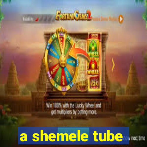 a shemele tube