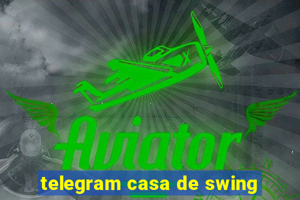 telegram casa de swing