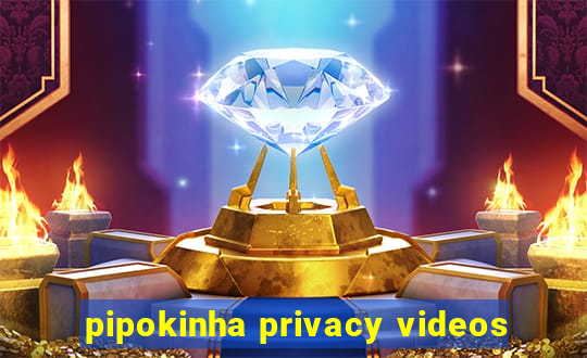 pipokinha privacy videos