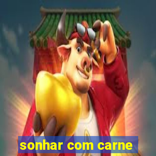 sonhar com carne