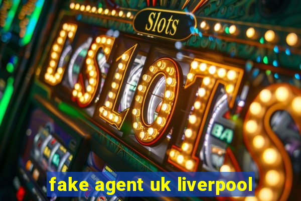 fake agent uk liverpool