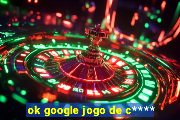 ok google jogo de c****