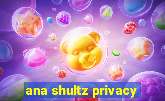 ana shultz privacy