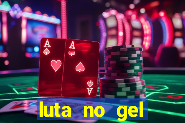 luta no gel cassino show