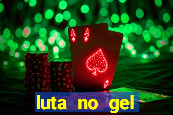 luta no gel cassino show