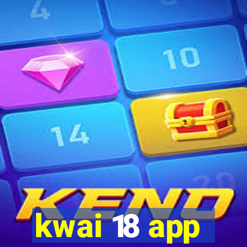 kwai 18 app