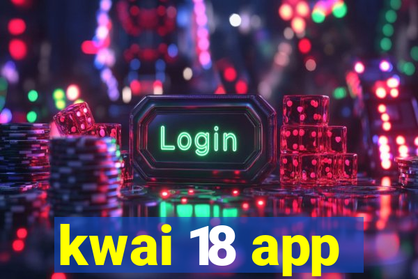 kwai 18 app