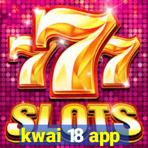 kwai 18 app