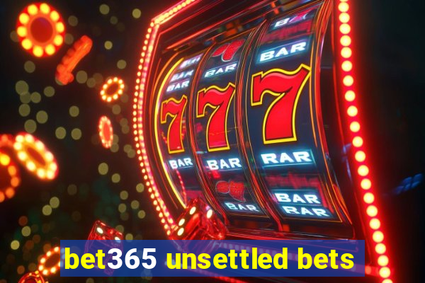 bet365 unsettled bets