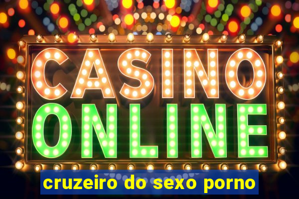 cruzeiro do sexo porno