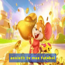 assistir tv max futebol