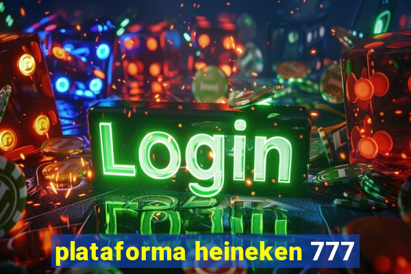 plataforma heineken 777