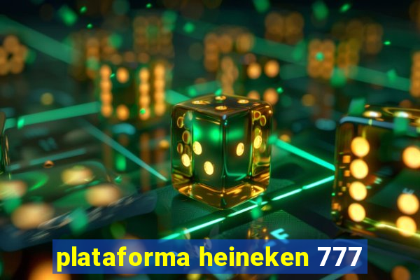 plataforma heineken 777