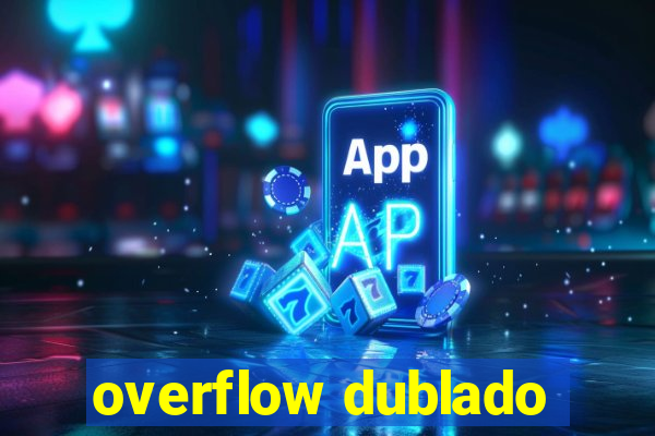 overflow dublado