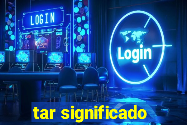 tar significado