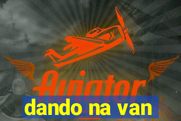 dando na van