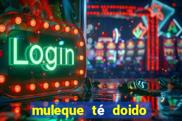 muleque té doido 4 filme completo dublado