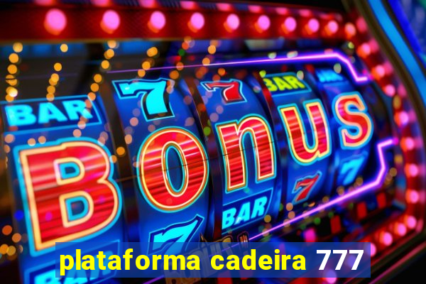 plataforma cadeira 777