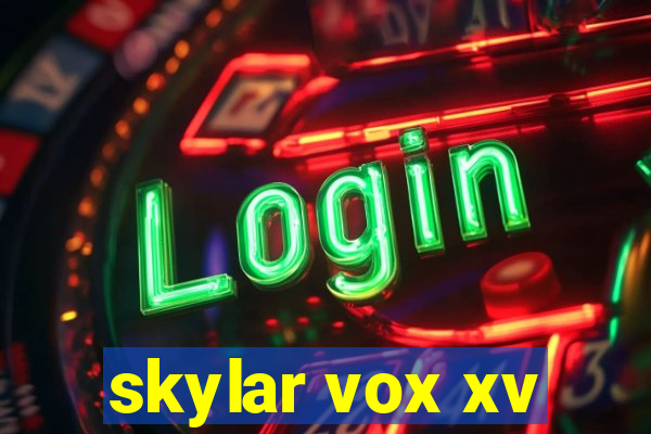 skylar vox xv