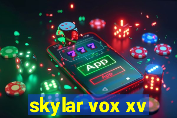 skylar vox xv