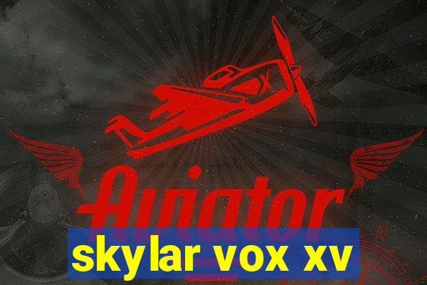 skylar vox xv