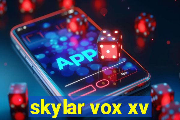 skylar vox xv