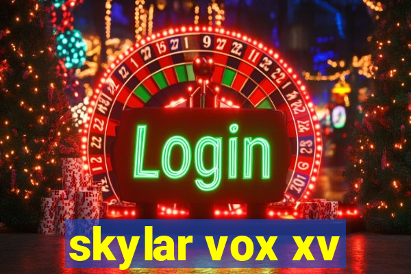 skylar vox xv