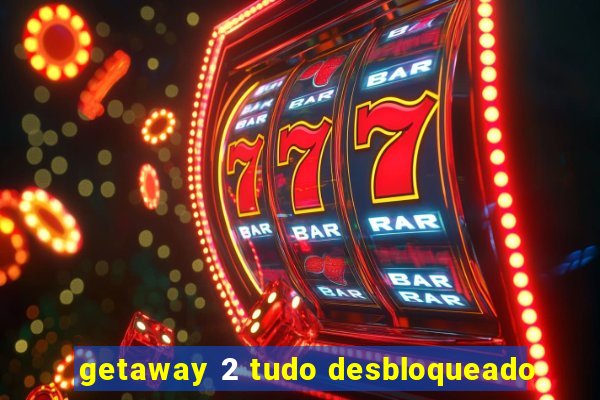 getaway 2 tudo desbloqueado