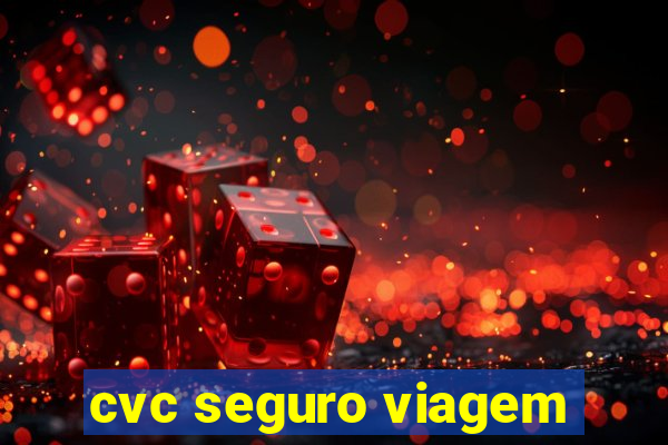 cvc seguro viagem