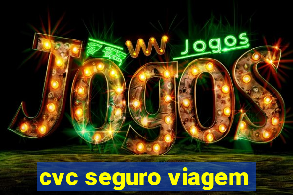 cvc seguro viagem