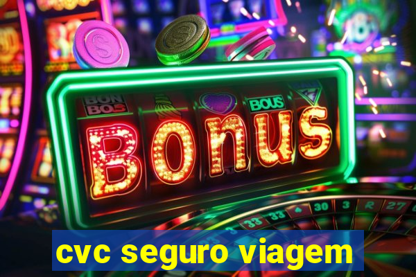 cvc seguro viagem