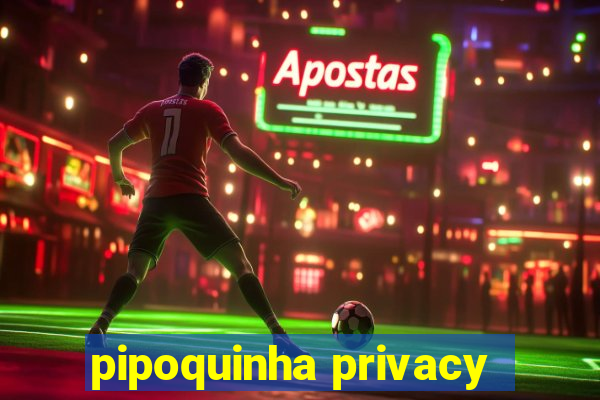 pipoquinha privacy