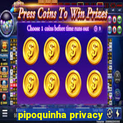 pipoquinha privacy