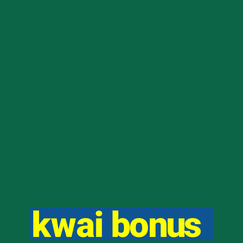 kwai bonus