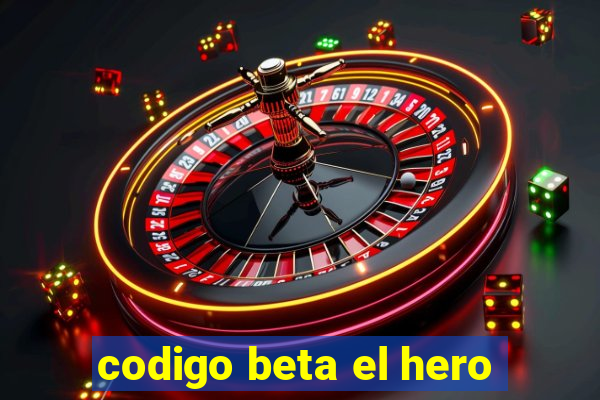 codigo beta el hero